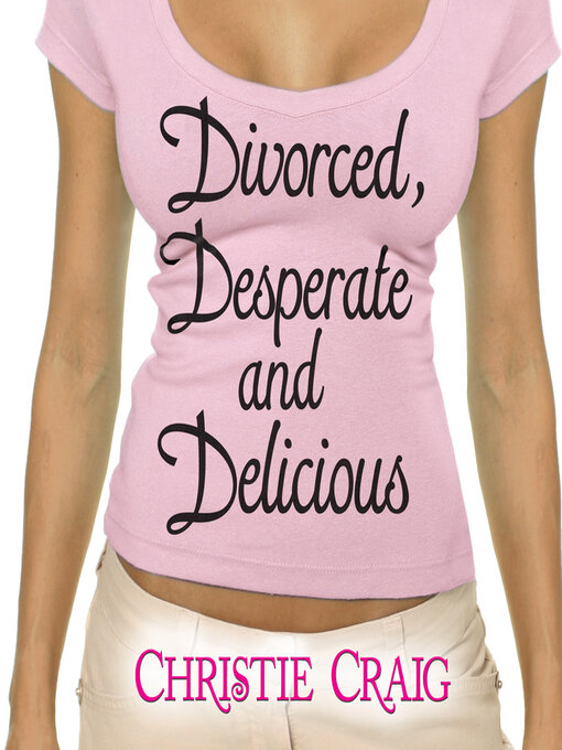 Title details for Divorced, Desperate, and Delicious by Christie Craig - Available